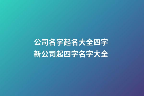 公司名字起名大全四字 新公司起四字名字大全-第1張-公司起名-玄機派